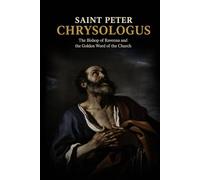 SAINT PETER CHRYSOLOGUS: The Bishop of Ravenna and the Golden Word of the Church (Library of the Fathers and Doctors of the Church)