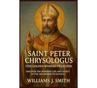 Saint Peter Chrysologus (The Golden-Worded Preacher): Discover the Inspiring Life and Legacy of the Archbishop of Ravenna