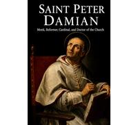 SAINT PETER DAMIAN: The Monk of Fonte Avellana, Doctor of the Church, and Voice of Reform (Library of the Fathers and Doctors of the Church)