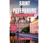 SAINT PETERSBURG TRAVEL GUIDE 2026: The Ultimate Insider’s Handbook to Russia’s Cultural Capital: Top Attractions, Hidden Gems, Local Secrets, Maps, Itineraries & Expert Tips for Every Traveler
