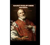 SAINT PHILIP NERI NOVENA: A Transformative Novena, Litany, and Chaplet Prayers Honoring the Patron Saint of Joy, Youth, Educators, Spiritual Guides, and Those Seeking Healing