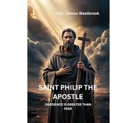 SAINT PHILIP THE APOSTLE: Obedience Is Greater Than Fear