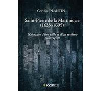 Saint-Pierre de la Martinique (1635-1695): Naissance d'une ville et d'un système esclavagiste