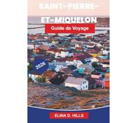 SAINT-PIERRE ET MIQUELON Guide de voyage 2026: Découvrez le patrimoine colonial français, les paysages côtiers, la cuisine locale, la culture maritime ... pour votre escapade dans l'Atlantique Nord