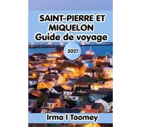 Saint-Pierre Et Miquelon Guide De Voyage 2027: Votre guide complet de la culture française, des villages côtiers, des fruits de mer locaux, des ... cette destination unique de l'Atlantique Nord