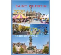 SAINT QUENTIN GUIDE DE VOYAGE 2026: Votre guide indispensable pour explorer l'histoire, la culture et les trésors cachés du nord de la France.
