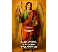 SAINT RAPHAEL THE ARCHANGEL NOVENA PRAYERS: A Nine-Day Devotion for Healing, Guidance, and Peace