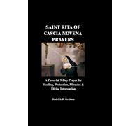 SAINT RITA OF CASCIA NOVENA PRAYERS: A Powerful 9-Day Prayer for Healing, Protection, Miracles & Divine Intervention