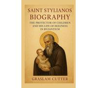 SAINT STYLIANOS BIOGRAPHY: The Protector of children and his life of Holiness in Byzantium