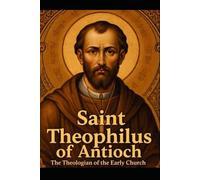 SAINT THEOPHILUS OF ANTIOCH: The Theologian of the Early Church