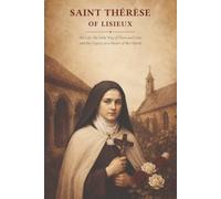 Saint Therese of Lisieux: Her Life, the Little Way of Trust and Love, and Her Legacy as a Doctor of the Church (Library of the Fathers and Doctors of the Church)