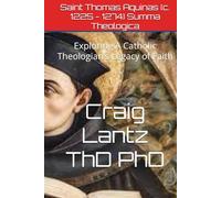 Saint Thomas Aquinas (c. 1225 - 1274) Summa Theologica: Exploring A Catholic Theologian’s Legacy of Faith