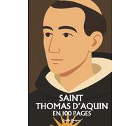 Saint Thomas d'Aquin: l'essentiel de sa pensée en 100 pages
