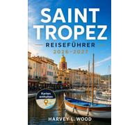 SAINT TROPEZ REISEFÜHRER 2026-2027: Erleben Sie entspannte Morgenstunden im alten Hafen, sonnige Tage am Strand von Pampelonne und laue Rosé-Abende an der Côte d’Azur