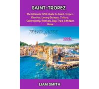 SAINT-TROPEZ TRAVEL GUIDE 2026: The Ultimate 2026 Guide to Saint-Tropez: Beaches, Luxury Escapes, Culture, Gastronomy, Festivals, Day Trips & Hidden ... Traveler’s Guide to Sustainable Adventures)