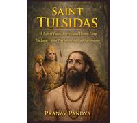 SAINT TULSIDAS A Life of Faith, Poetry, and Divine Love: The Legacy of the Poet behind the Ramcharitmanas