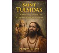 SAINT TULSIDAS A Life of Faith, Poetry, and Divine Love: The Legacy of the Poet behind the Ramcharitmanas