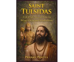 SAINT TULSIDAS A Life of Faith, Poetry, and Divine Love: The Legacy of the Poet behind the Ramcharitmanas