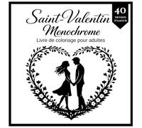 Saint-Valentin Monochrome Livre de coloriage pour adultes: 40 dessins relaxants en silhouettes noir et blanc pour se détendre, se relaxer et célébrer l’amour