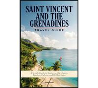 SAINT VINCENT AND THE GRENADINES TRAVEL GUIDE: A Simple Guide to Exploring the Islands, Beaches, Culture, and Hidden Gems