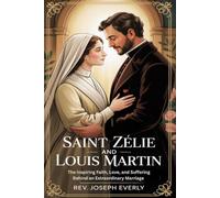 SAINT ZÉLIE AND LOUIS MARTIN: The Inspiring Faith, Love, and Suffering Behind an Extraordinary Marriage