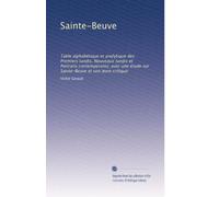 Sainte-Beuve: Table alphabétique et analytique des Premiers lundis, Nouveaux lundis et Portraits contemporains; avec une étude sur Sainte-Beuve et son ævre critique