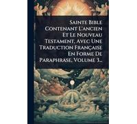 Sainte Bible Contenant L'ancien Et Le Nouveau Testament, Avec Une Traduction Française En Forme De Paraphrase, Volume 3...