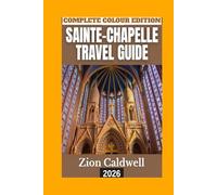 Sainte-chapelle Travel Guide (PREMIUM COLOR EDITION FOR ZION CALDWELL TRAVEL GUIDE)