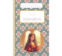 Sainte Élisabeth, le carnet de mon saint patron: Raconte-moi mon prénom