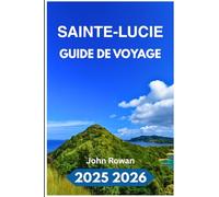 SAINTE-LUCIE GUIDE DE VOYAGE 2025 2026: Planifiez, explorez et vivez le véritable rythme cardiaque de l'île