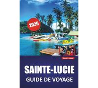 SAINTE-LUCIE GUIDE DE VOYAGE 2026: Explorez les plages, les parcs volcaniques, la vie insulaire et la cuisine locale sur le joyau caché des Caraïbes