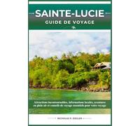 SAINTE LUCIE GUIDE DE VOYAGE: Attractions incontournables, informations locales, aventures en plein air et conseils de voyage essentiels pour votre voyage
