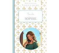 Sainte Sophie, le carnet de mon saint patron 6-10 ans: Raconte-moi mon prénom