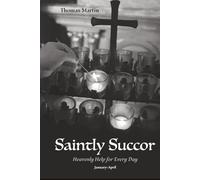 Saintly Succor Volume 1: Heavenly Help for Every Day: January-April