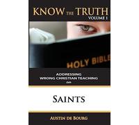 Saints: Addressing Wrong Christian Teaching: Volume 1 (Know the Truth)