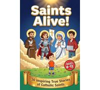 Saints Alive!: 30 Inspiring True Stories of Catholic Saints with Lessons, Activities and Prayers for Kids Ages 6-12