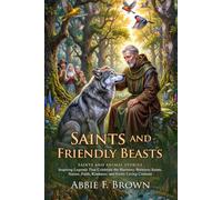 Saints and Friendly Beasts: Medieval Folklore Tales of Animal Companions and Holy Saints: Miraculous Tales of Nature and Grace - Fully Illustrated Edition with Author Biography and Commentary