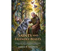 Saints and Friendly Beasts: Medieval Folklore Tales of Animal Companions and Holy Saints: Miraculous Tales of Nature and Grace - Fully Illustrated Edition with Author Biography and Commentary