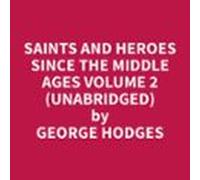 Saints And Heroes Since The Middle Ages Volume 2 (unabridged) (audioli