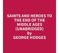Saints And Heroes To The End Of The Middle Ages (unabridged) (audiolib