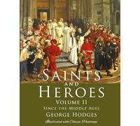 Saints and Heroes Vol. II, Illustrated with Classic Paintings: Since the Middle Ages