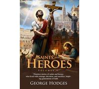 Saints and Heroes Volume I: Inspiring Christian Lives of Faith: Lives of saints who shaped Christian faith and tradition - Fully Illustrated Edition with Author Biography