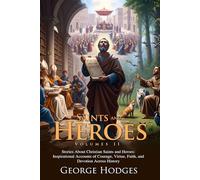 Saints and Heroes Volume II: Inspirational Stories of Saints and Heroes: Stories of Devotion That Shape History - Fully Illustrated Edition with Author Biography