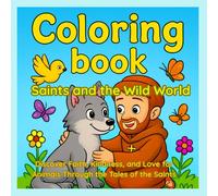 Saints and the Wild World Coloring book: An Adorable Kawaii Coloring Book for Kids: Holy Stories of Saints, Nature, and Respect for All God's Creatures