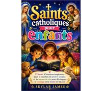 Saints catholiques pour les enfants: 12 mois d’histoires inspirantes pour le coucher, de prières simples et de leçons de vie pour développer le courage et la bonté (5-12 ans)