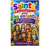 Saints catholiques pour les enfants: 52 Méditations hebdomadaires : histoires inspirantes, prières et actions pour développer un caractère chrétien solide (5-12 ans)