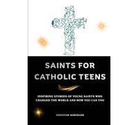 Saints for Catholic Teens: Inspiring Stories of Young Saints Who Changed the World and How You Can Too (The Catholic Teen Series)