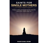Saints for Single Mothers: Wisdom, Comfort, and Strength from the Saints Who Raised Their Children Alone Too