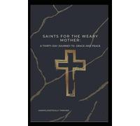 Saints for the Weary Mother: A Thirty-Day Journey to Grace and Peace