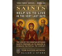 Saints Help Us Live In The Very Last Days: The Lives of the Christian Orthodox Saints Prepare Us to & Remain Faithful to Christ (Team Success Network) (End Times Series)